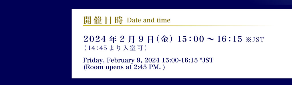 開催日時 2024年2月9日（金）15:00～16:15（14:45より入室可）※JST Date and time:Friday, February 9, 2024 3:00 PM to 4:15 PM JST (Room opens at 2:45 PM. )