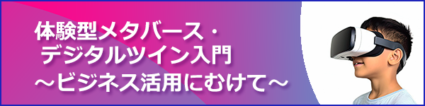 体験型メタバース・デジタルツイン入門～ビジネス活用にむけて～